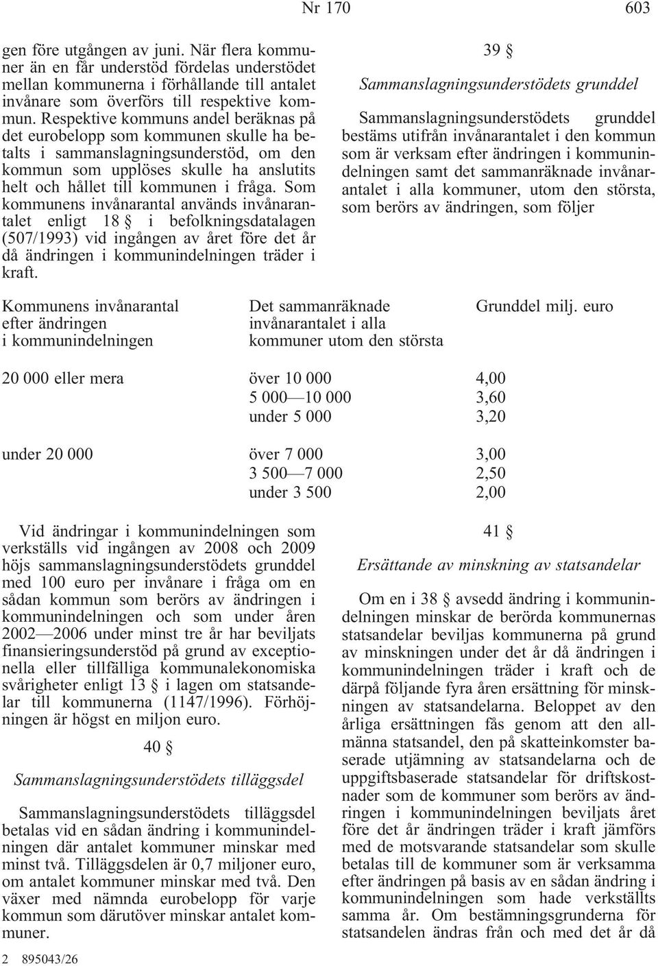 Som kommunens invånarantal används invånarantalet enligt 18 i befolkningsdatalagen (507/1993) vid ingången av året före det år då ändringen i kommunindelningen träder i kraft.