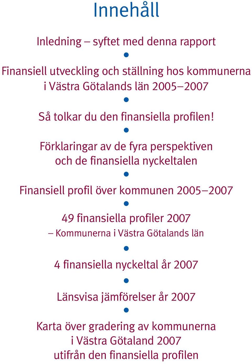 Förklaringar av de fyra perspektiven och de finansiella nyckeltalen Finansiell profil över kommunen 00 007 9