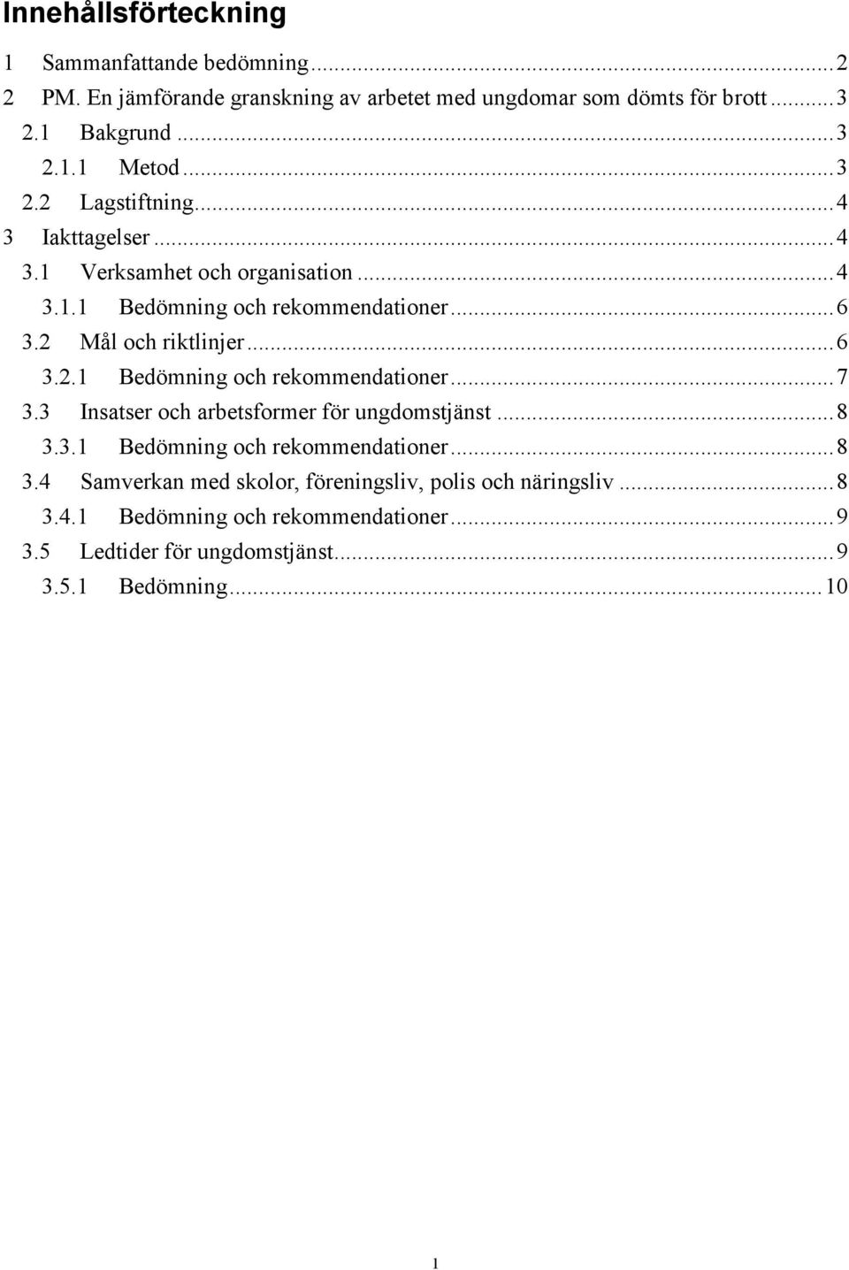 3 Insatser och arbetsformer för ungdomstjänst...8 3.3.1 Bedömning och rekommendationer...8 3.4 Samverkan med skolor, föreningsliv, polis och näringsliv.