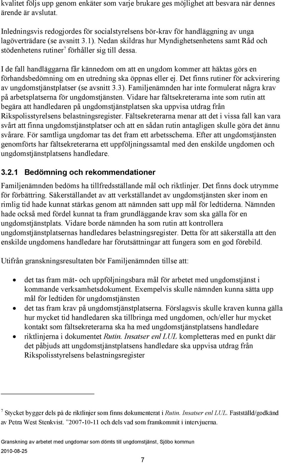 Nedan skildras hur Myndighetsenhetens samt Råd och stödenhetens rutiner 7 förhåller sig till dessa.