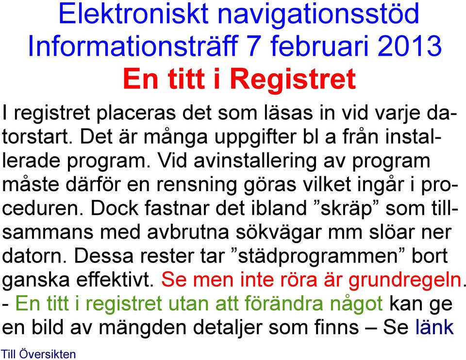 Vid avinstallering av program måste därför en rensning göras vilket ingår i proceduren.