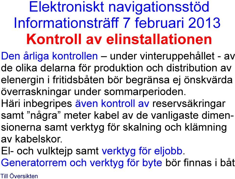 Häri inbegripes även kontroll av reservsäkringar samt några meter kabel av de vanligaste dimensionerna samt verktyg
