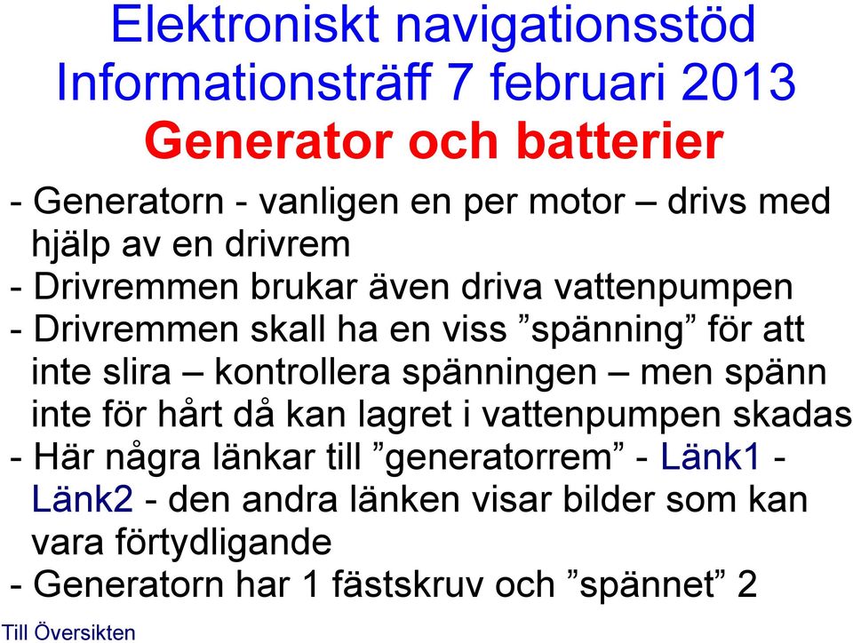spänningen men spänn inte för hårt då kan lagret i vattenpumpen skadas - Här några länkar till generatorrem