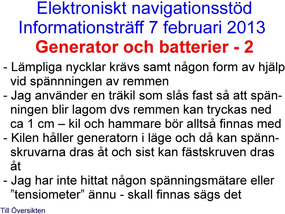 hammare bör alltså finnas med - Kilen håller generatorn i läge och då kan spännskruvarna dras åt och sist