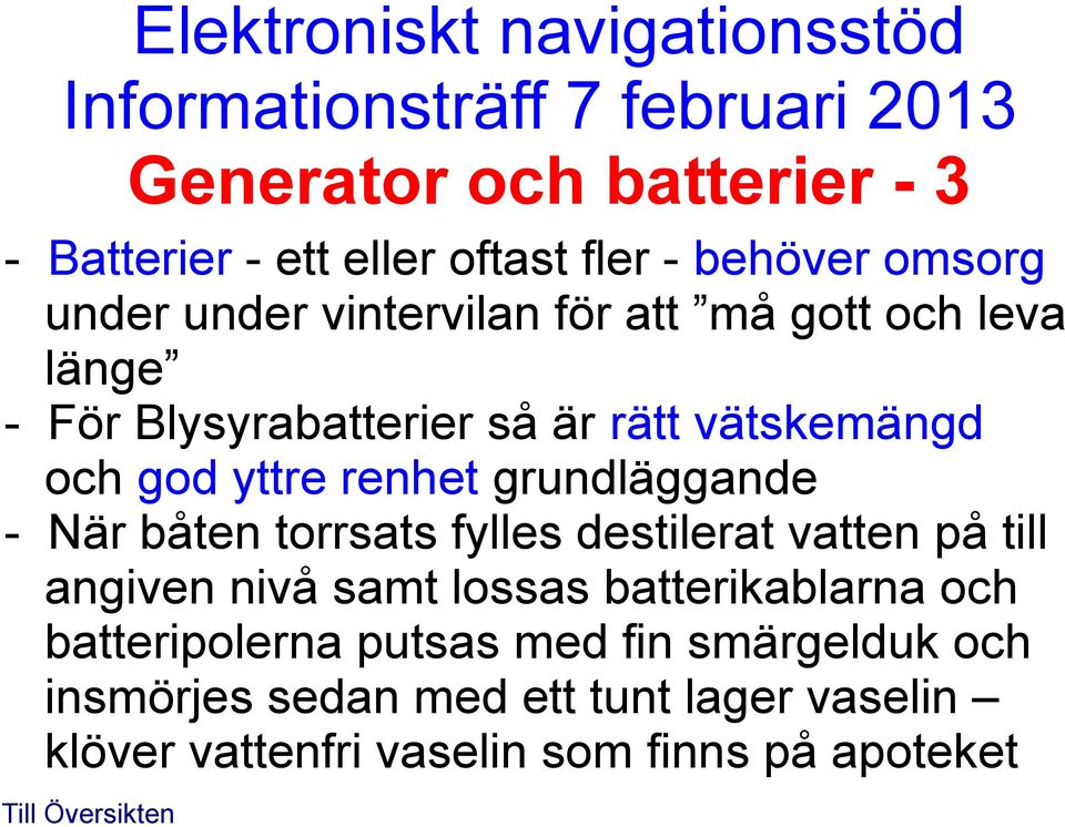 båten torrsats fylles destilerat vatten på till angiven nivå samt lossas batterikablarna och batteripolerna