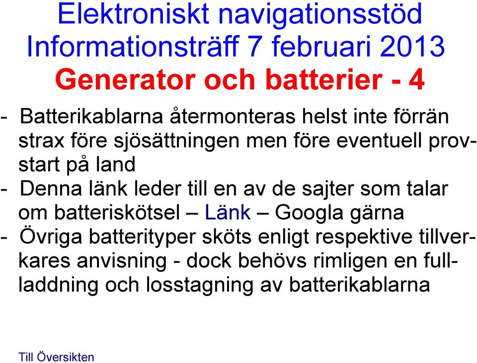 som talar om batteriskötsel Länk Googla gärna - Övriga batterityper sköts enligt respektive