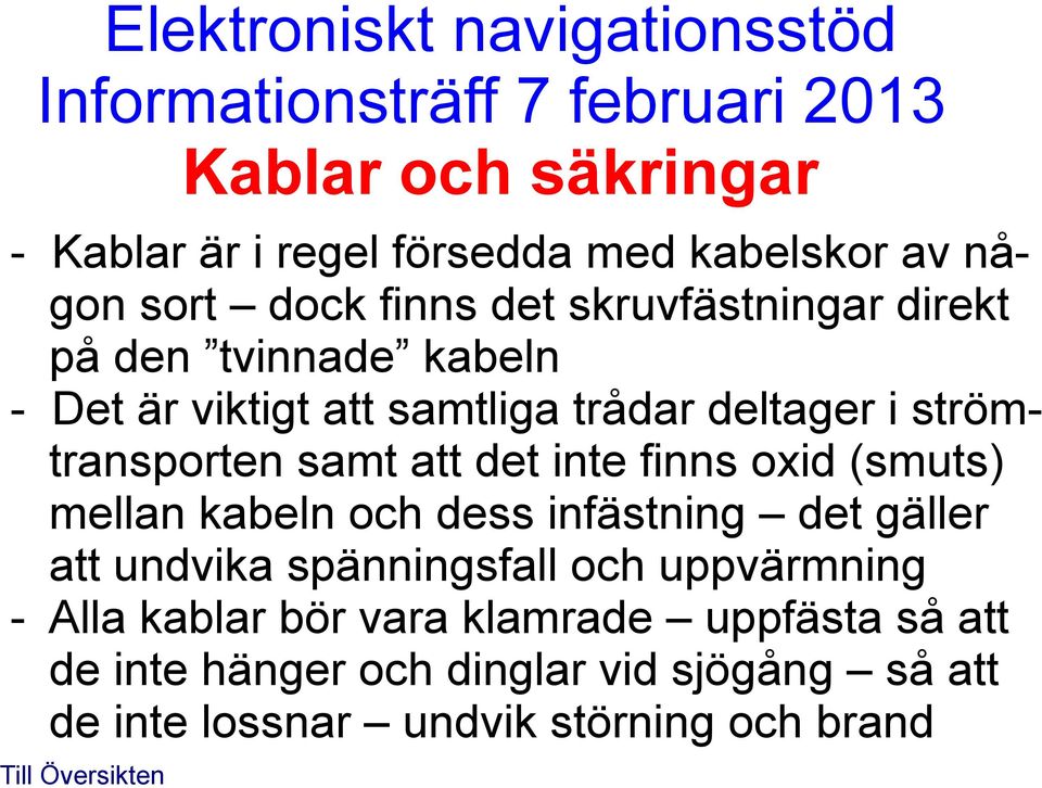oxid (smuts) mellan kabeln och dess infästning det gäller att undvika spänningsfall och uppvärmning - Alla kablar