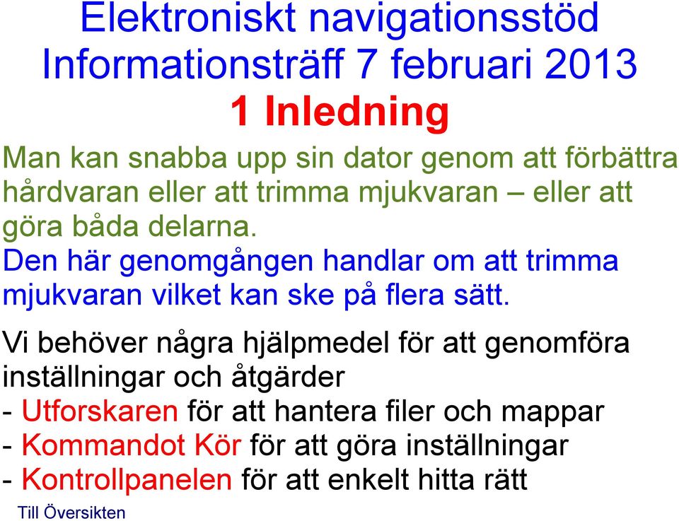 Vi behöver några hjälpmedel för att genomföra inställningar och åtgärder - Utforskaren för att hantera