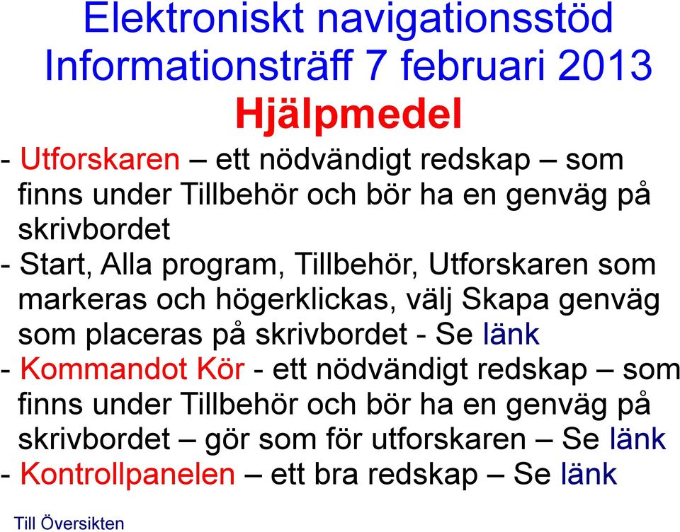 genväg som placeras på skrivbordet - Se länk - Kommandot Kör - ett nödvändigt redskap som finns under