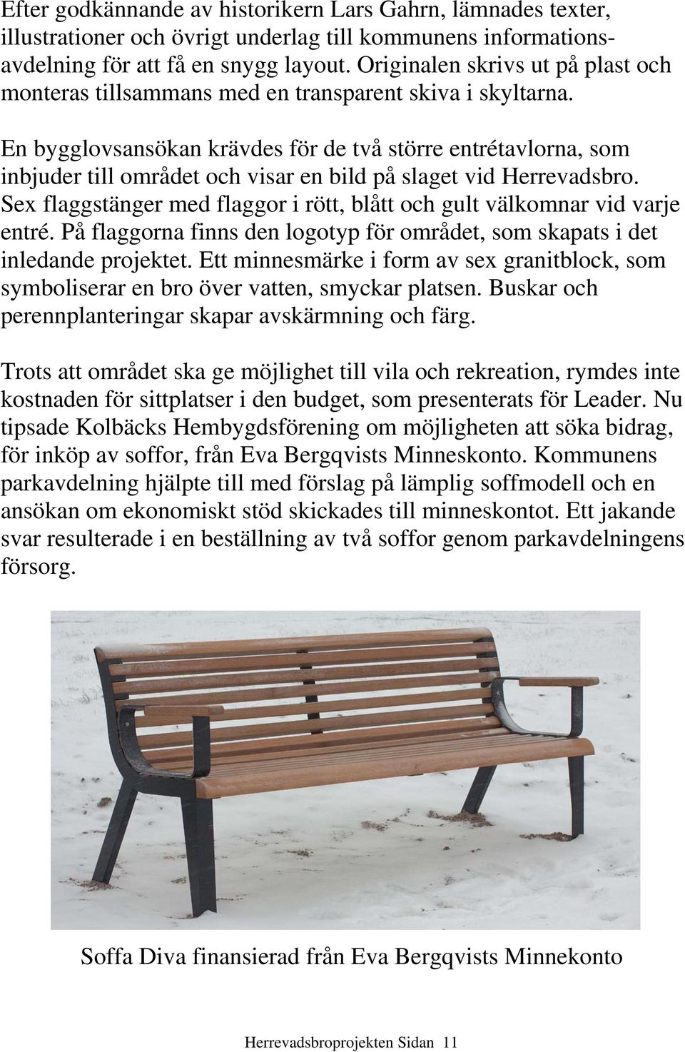 En bygglovsansökan krävdes för de två större entrétavlorna, som inbjuder till området och visar en bild på slaget vid Herrevadsbro.