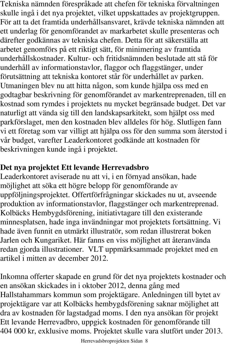 Detta för att säkerställa att arbetet genomförs på ett riktigt sätt, för minimering av framtida underhållskostnader.