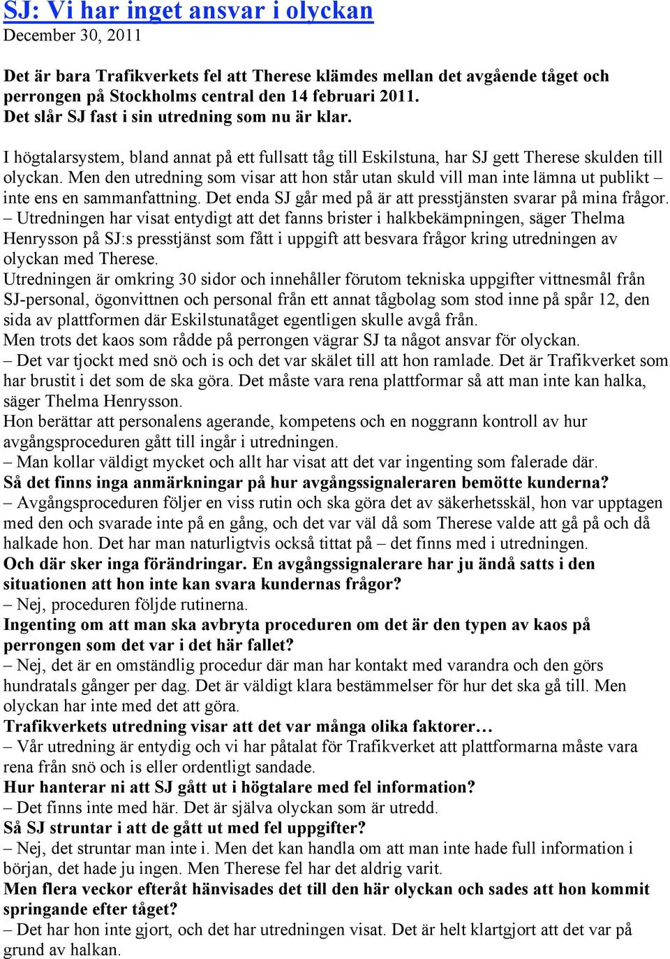 Men den utredning som visar att hon står utan skuld vill man inte lämna ut publikt inte ens en sammanfattning. Det enda SJ går med på är att presstjänsten svarar på mina frågor.