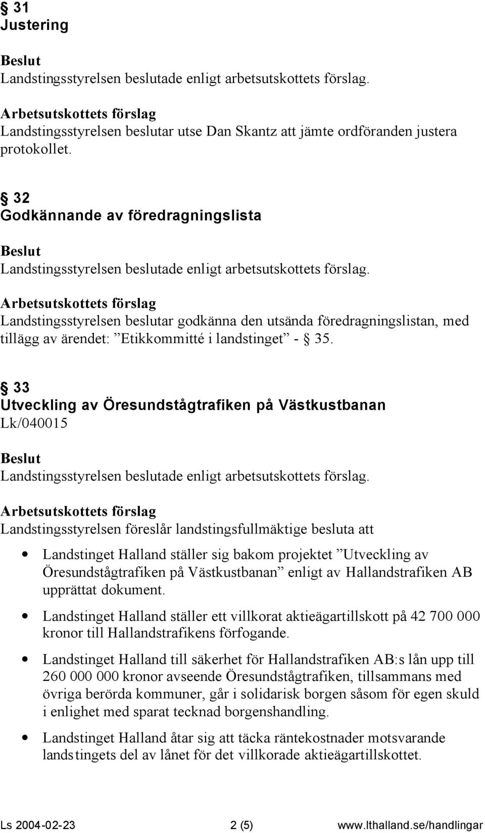 33 Utveckling av Öresundstågtrafiken på Västkustbanan Lk/040015 Landstingsstyrelsen föreslår landstingsfullmäktige besluta att Landstinget Halland ställer sig bakom projektet Utveckling av