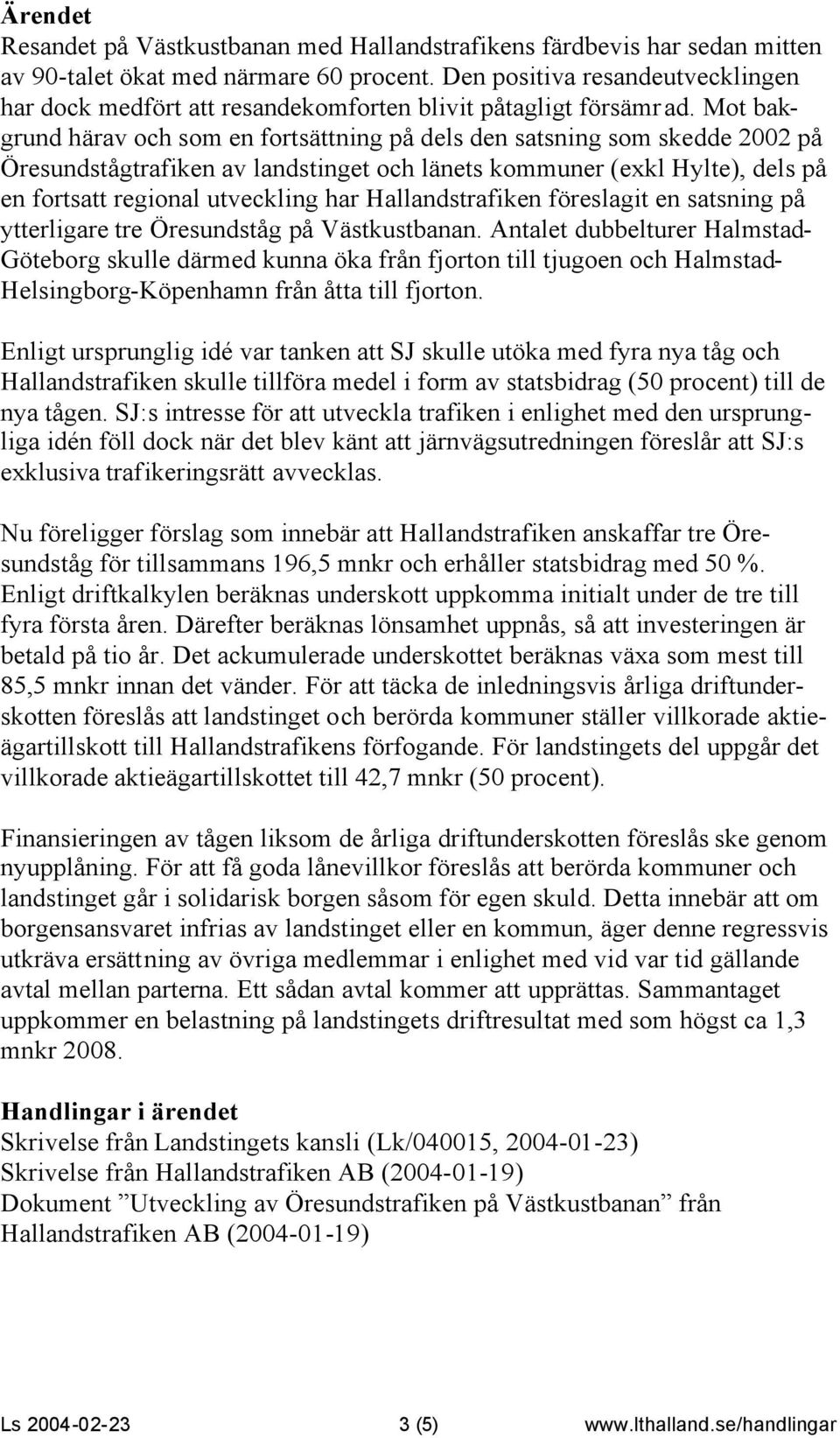 Mot bakgrund härav och som en fortsättning på dels den satsning som skedde 2002 på Öresundstågtrafiken av landstinget och länets kommuner (exkl Hylte), dels på en fortsatt regional utveckling har