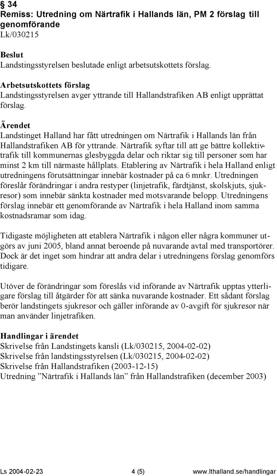 Närtrafik syftar till att ge bättre kollektivtrafik till kommunernas glesbyggda delar och riktar sig till personer som har minst 2 km till närmaste hållplats.