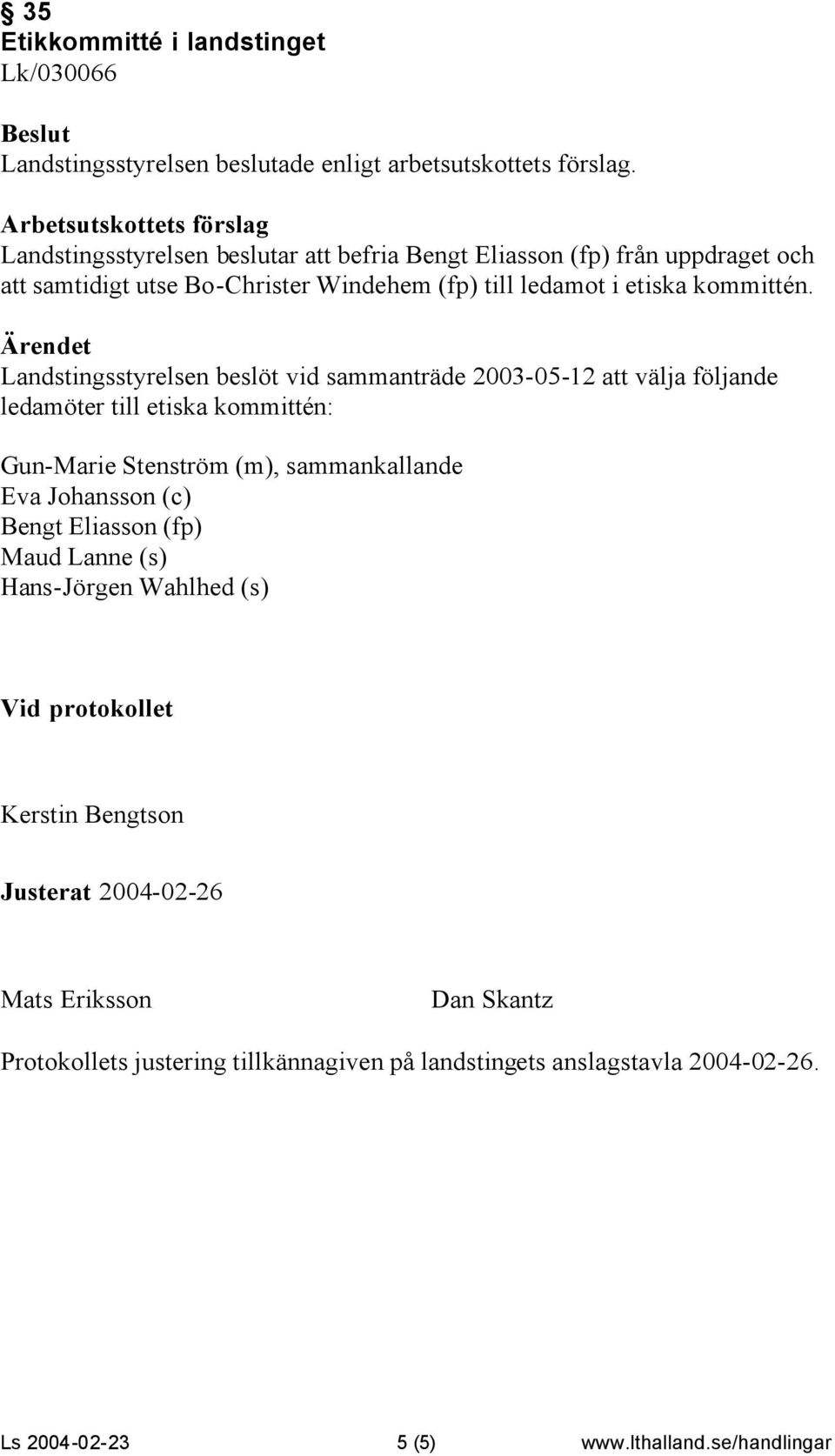 Ärendet Landstingsstyrelsen beslöt vid sammanträde 2003-05-12 att välja följande ledamöter till etiska kommittén: Gun-Marie Stenström (m), sammankallande Eva