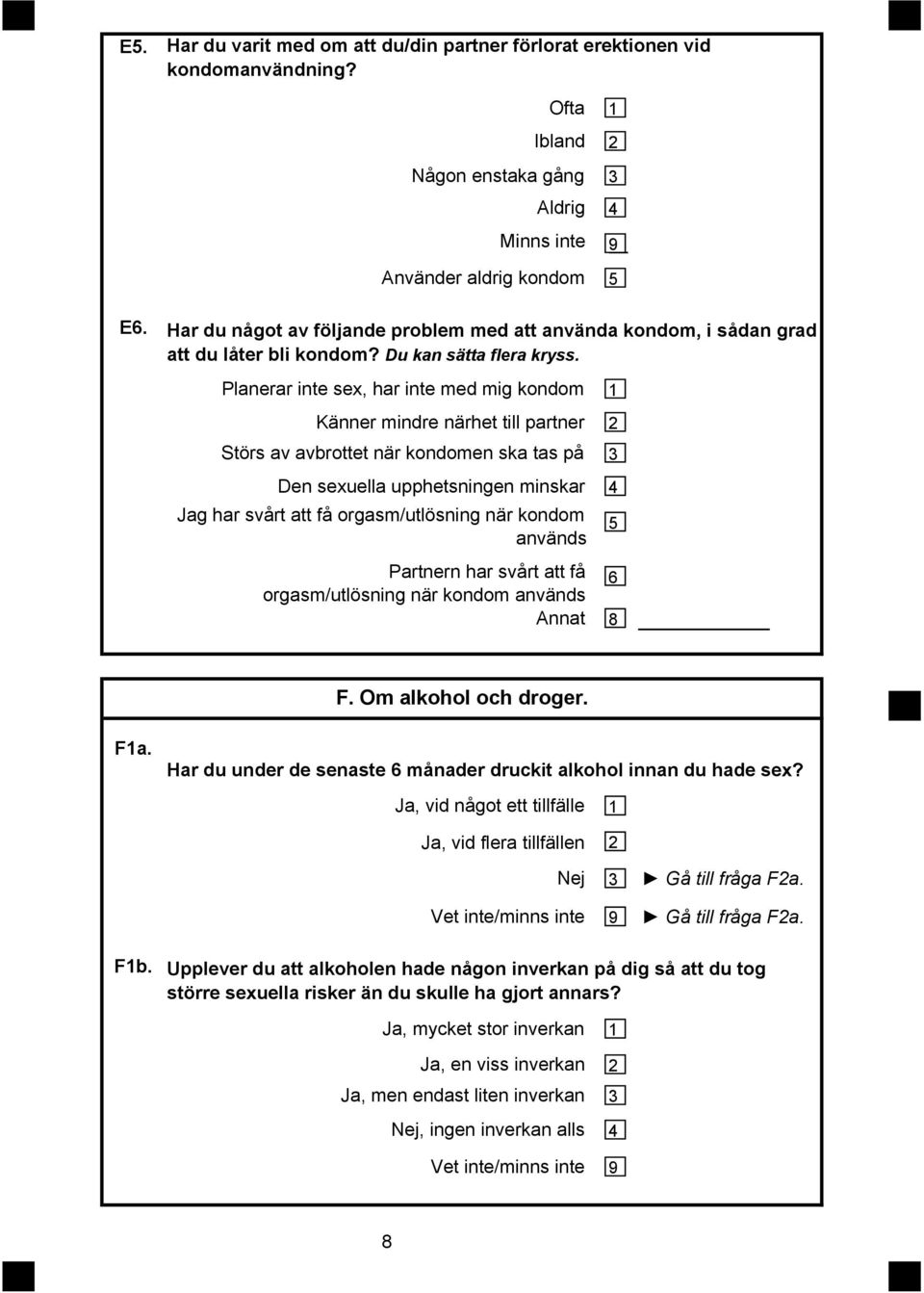 Planerar inte sex, har inte med mig kondom Känner mindre närhet till partner Störs av avbrottet när kondomen ska tas på Den sexuella upphetsningen minskar g har svårt att få orgasm/utlösning när