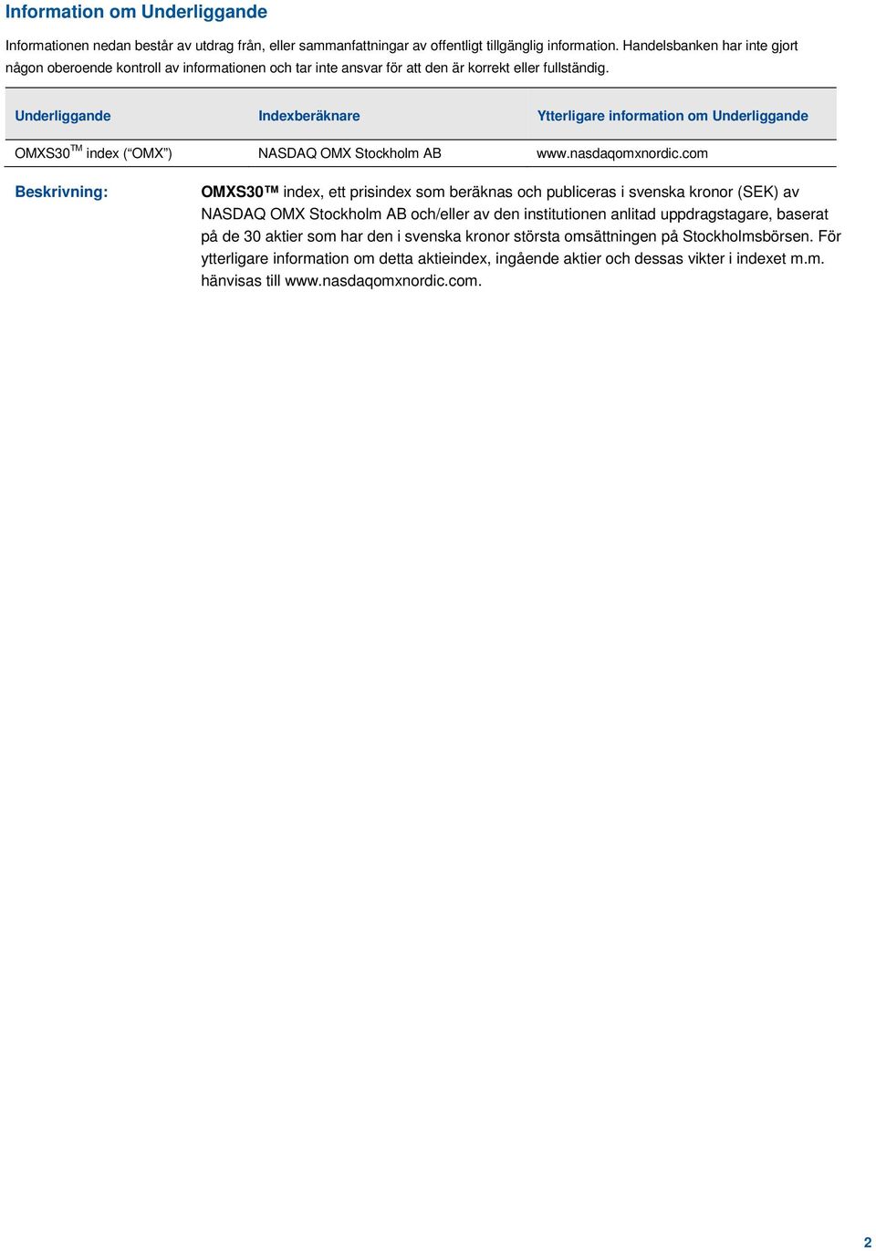 Underliggande Indexberäknare Ytterligare information om Underliggande OMXS30 TM index ( OMX ) NASDAQ OMX Stockholm AB www.nasdaqomxnordic.