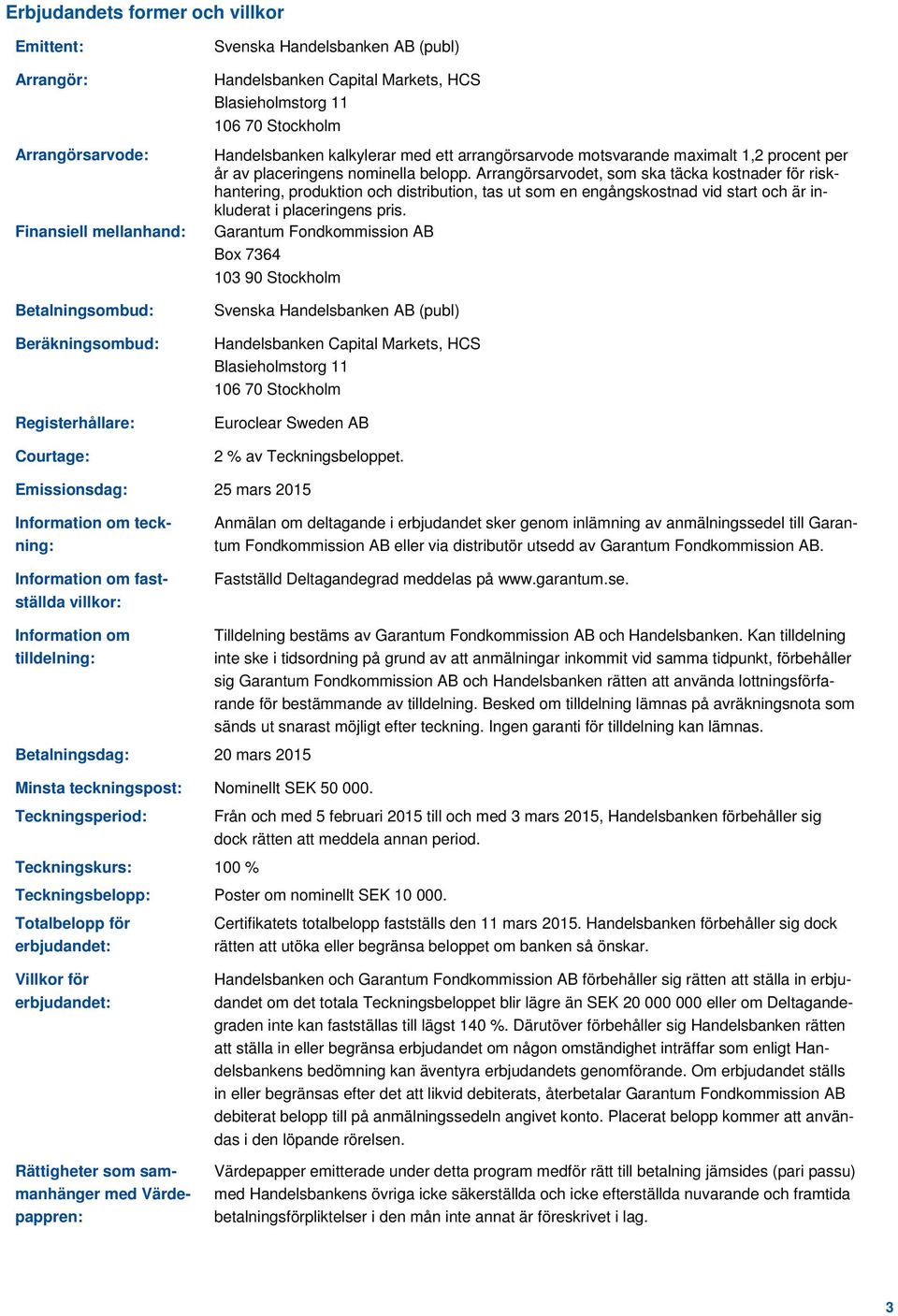 Arrangörsarvodet, som ska täcka kostnader för riskhantering, produktion och distribution, tas ut som en engångskostnad vid start och är inkluderat i placeringens pris.