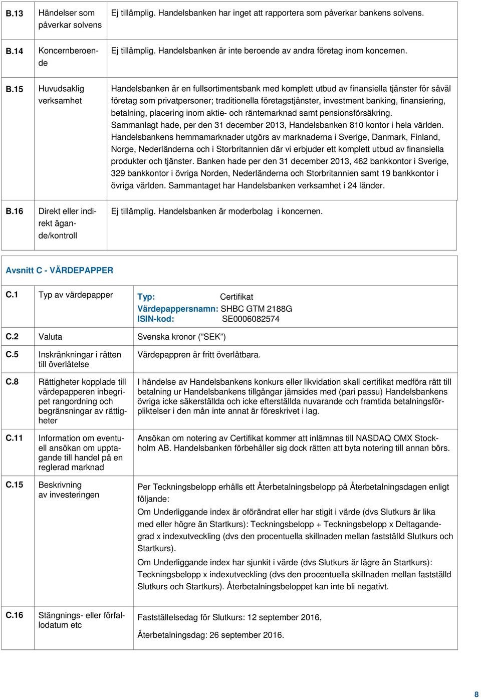 15 Huvudsaklig verksamhet Handelsbanken är en fullsortimentsbank med komplett utbud av finansiella tjänster för såväl företag som privatpersoner; traditionella företagstjänster, investment banking,