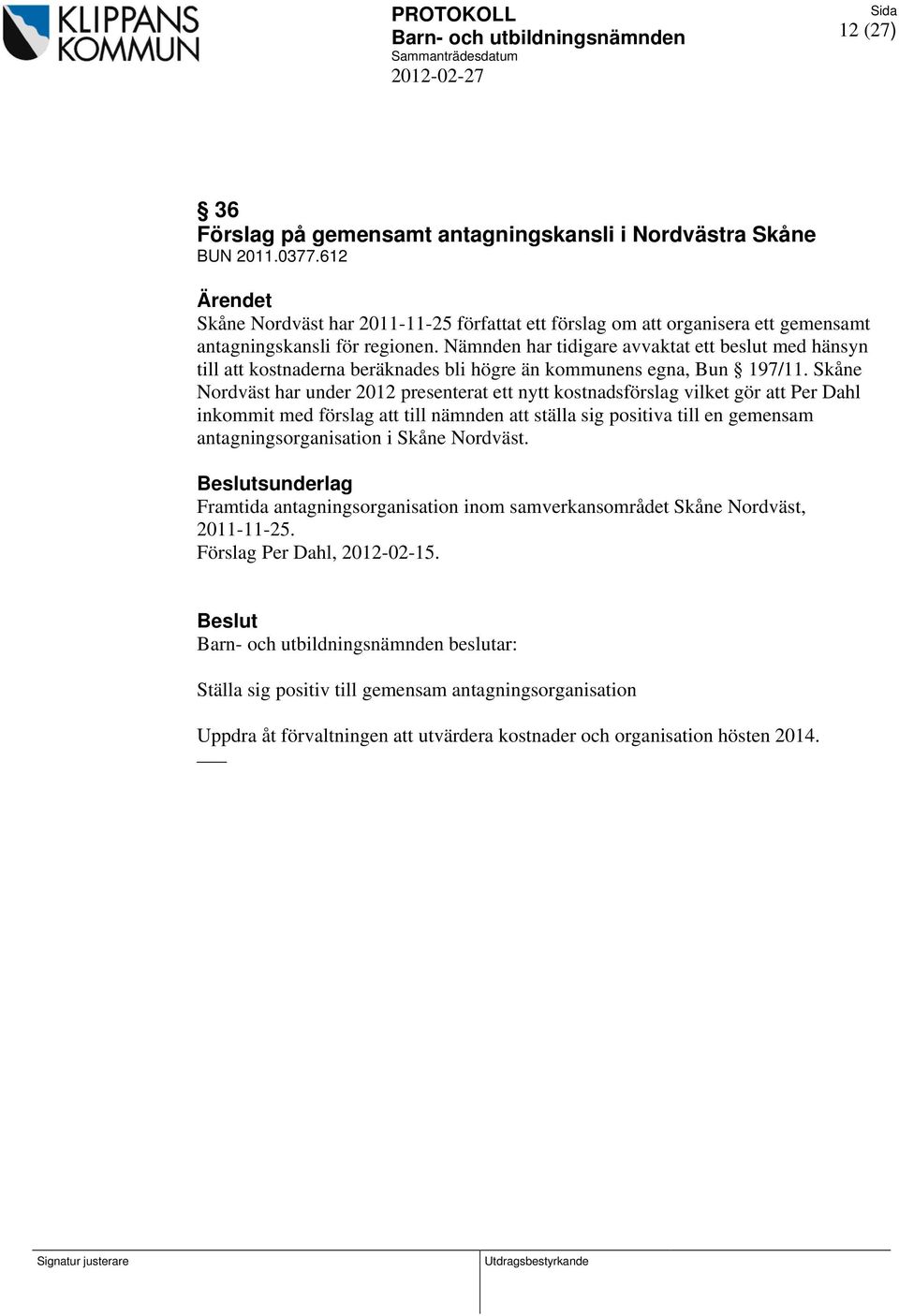 Skåne Nordväst har under 2012 presenterat ett nytt kostnadsförslag vilket gör att Per Dahl inkommit med förslag att till nämnden att ställa sig positiva till en gemensam antagningsorganisation i