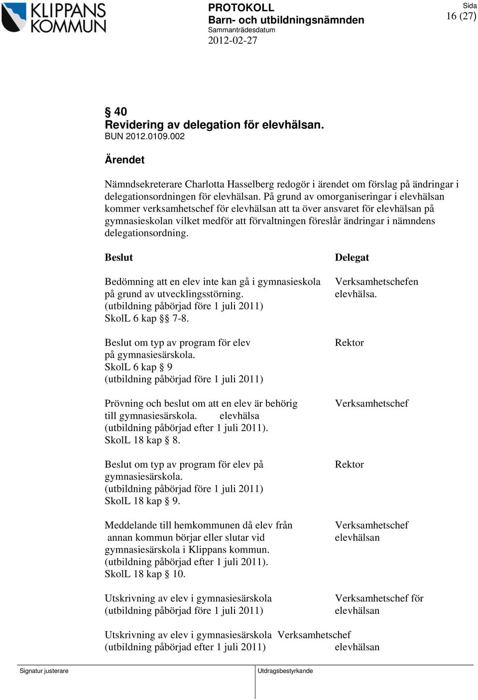 delegationsordning. Bedömning att en elev inte kan gå i gymnasieskola på grund av utvecklingsstörning. (utbildning påbörjad före 1 juli 2011) SkolL 6 kap 7-8.