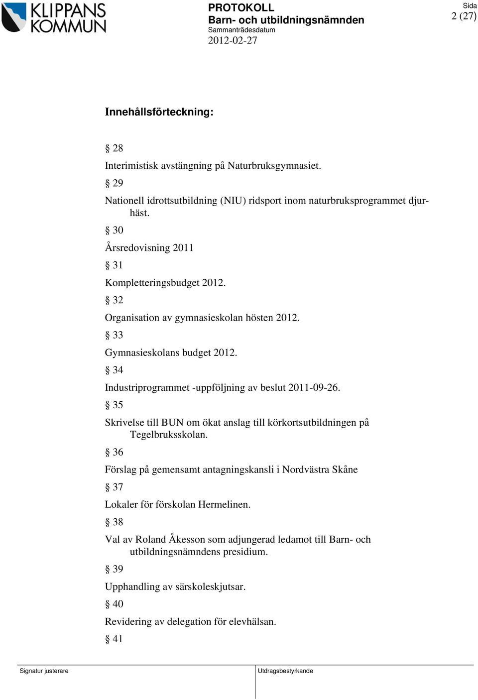 34 Industriprogrammet -uppföljning av beslut 2011-09-26. 35 Skrivelse till BUN om ökat anslag till körkortsutbildningen på Tegelbruksskolan.
