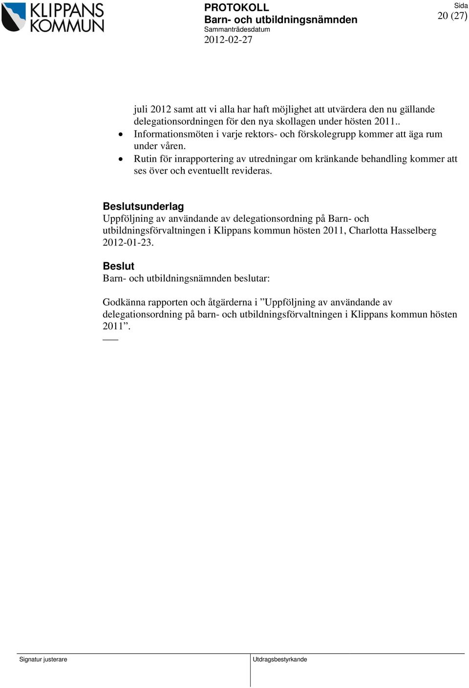 Rutin för inrapportering av utredningar om kränkande behandling kommer att ses över och eventuellt revideras.