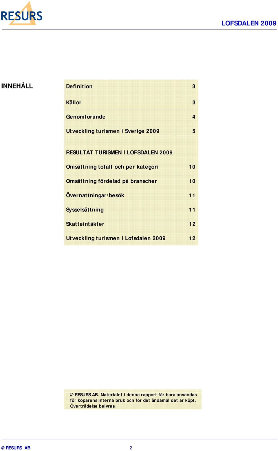 11 Sysselsättning 11 Skatteintäkter 12 Utveckling turismen i Lofsdalen 2009 12 RESURS AB.