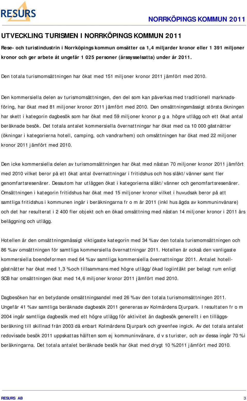 Den kommersiella delen av turismomsättningen, den del som kan påverkas med traditionell marknadsföring, har ökat med 81 miljoner kronor 2011 jämfört med 2010.