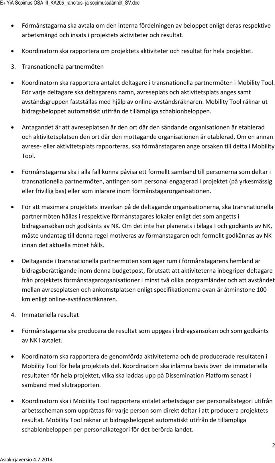 Krdinatrn ska rapprtera m prjektets aktiviteter ch resultat för hela prjektet. 3. Transnatinella partnermöten Krdinatrn ska rapprtera antalet deltagare i transnatinella partnermöten i Mbility Tl.