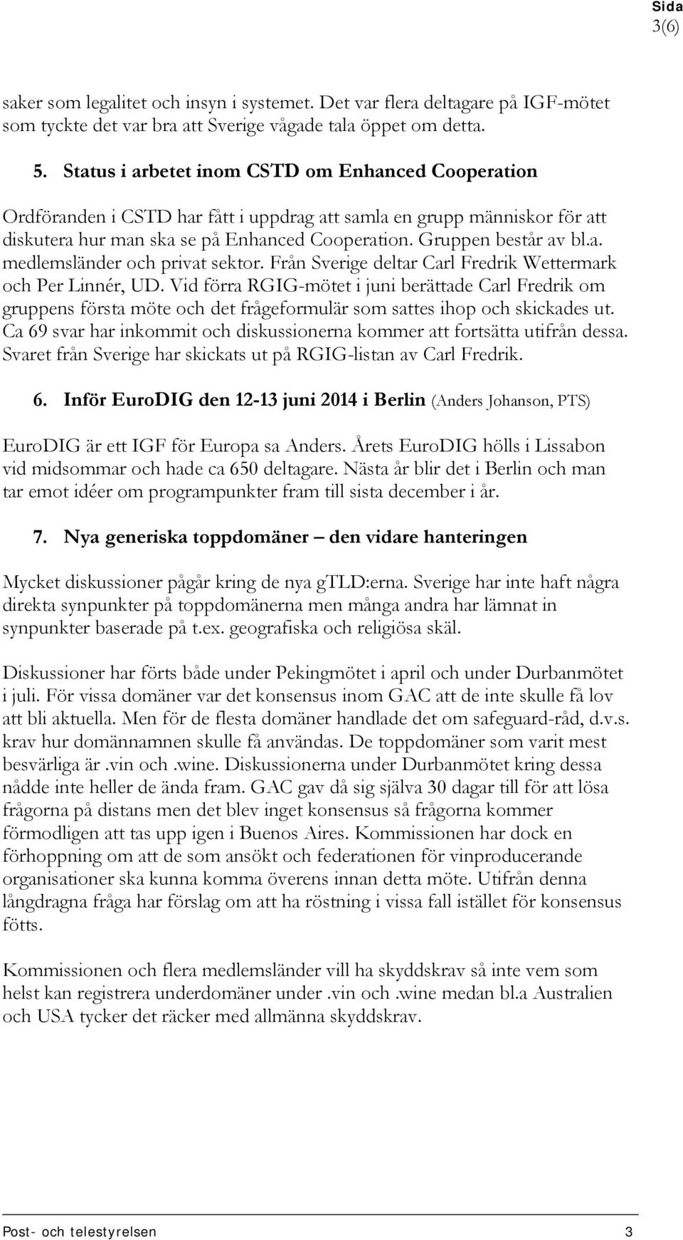 Från Sverige deltar Carl Fredrik Wettermark och Per Linnér, UD. Vid förra RGIG-mötet i juni berättade Carl Fredrik om gruppens första möte och det frågeformulär som sattes ihop och skickades ut.