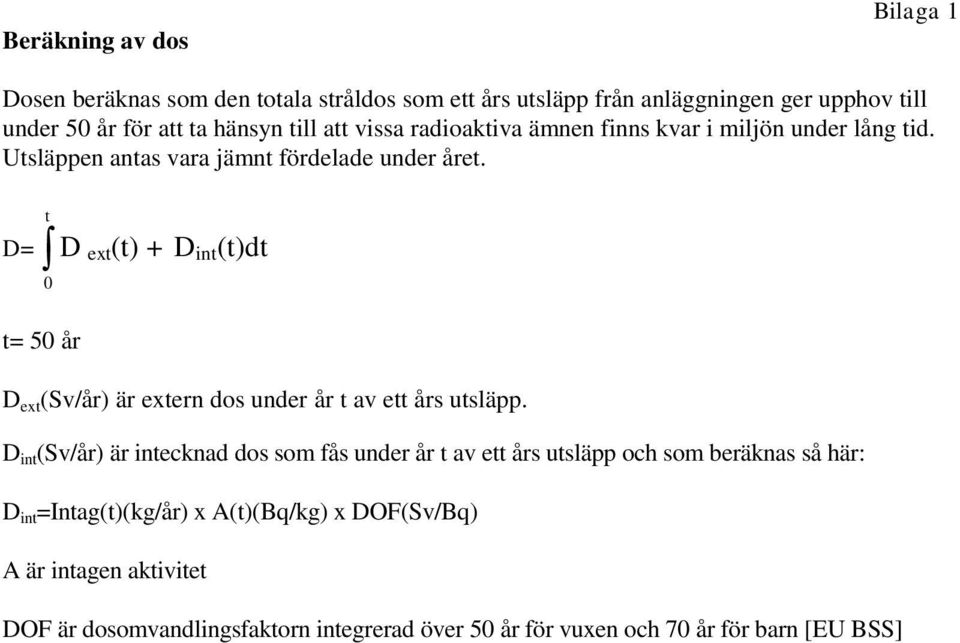 t D= D ext(t) + D int (t)dt 0 t= 50 år D ext (Sv/år) är extern dos under år t av ett års utsläpp.