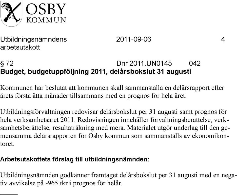 tillsammans med en prognos för hela året. Utbildningsförvaltningen redovisar delårsbokslut per 31 augusti samt prognos för hela verksamhetsåret 2011.