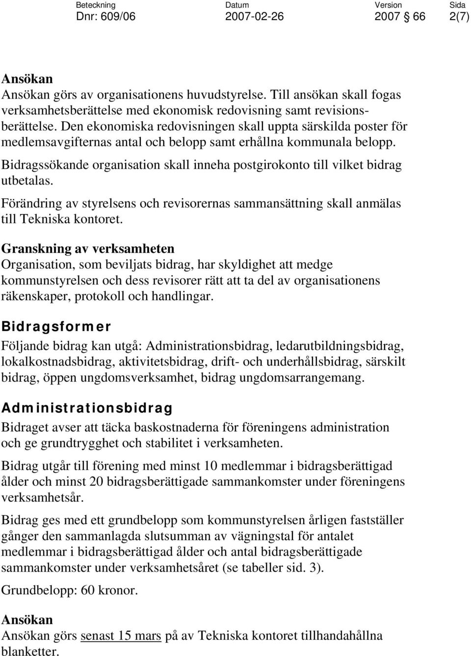 Bidragssökande organisation skall inneha postgirokonto till vilket bidrag utbetalas. Förändring av styrelsens och revisorernas sammansättning skall anmälas till Tekniska kontoret.