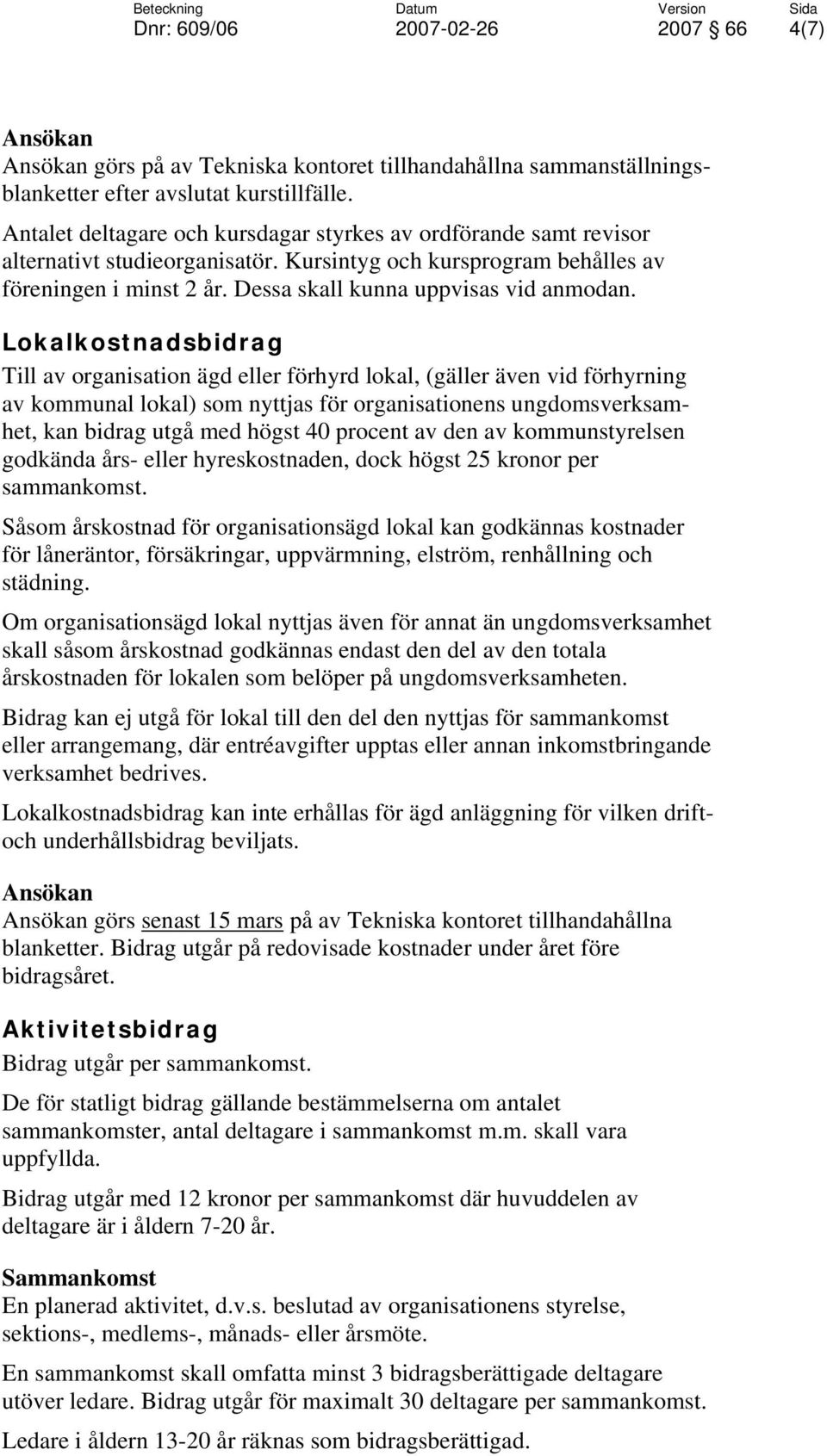 Lokalkostnadsbidrag Till av organisation ägd eller förhyrd lokal, (gäller även vid förhyrning av kommunal lokal) som nyttjas för organisationens ungdomsverksamhet, kan bidrag utgå med högst 40