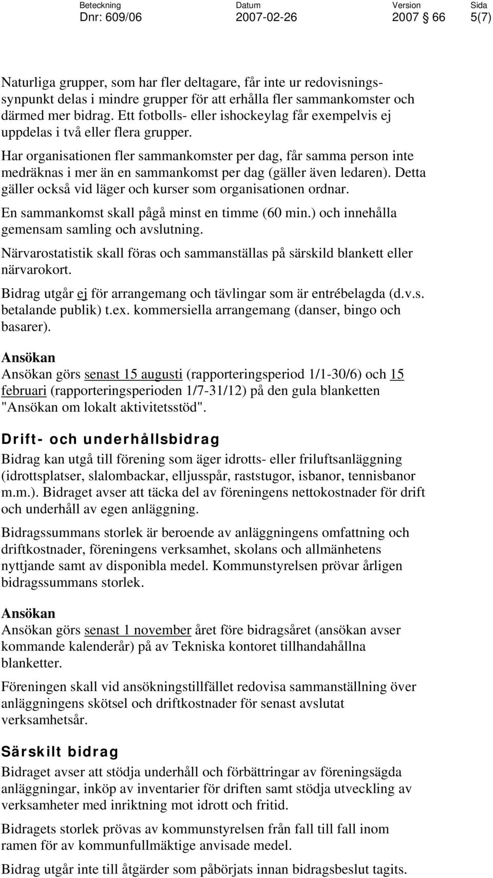 Har organisationen fler sammankomster per dag, får samma person inte medräknas i mer än en sammankomst per dag (gäller även ledaren). Detta gäller också vid läger och kurser som organisationen ordnar.