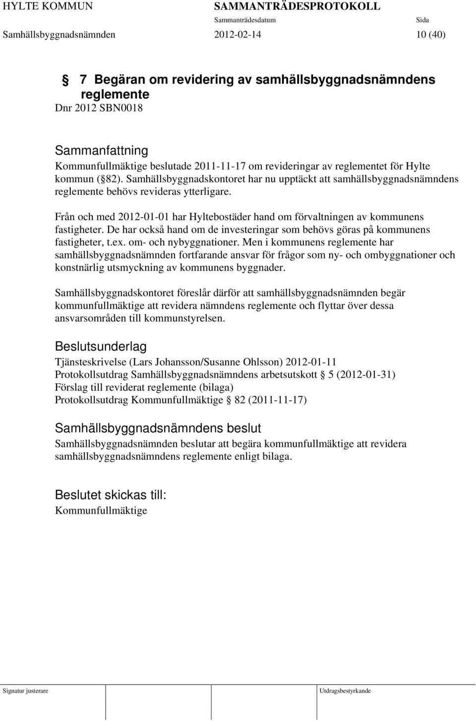 Från och med 2012-01-01 har Hyltebostäder hand om förvaltningen av kommunens fastigheter. De har också hand om de investeringar som behövs göras på kommunens fastigheter, t.ex. om- och nybyggnationer.