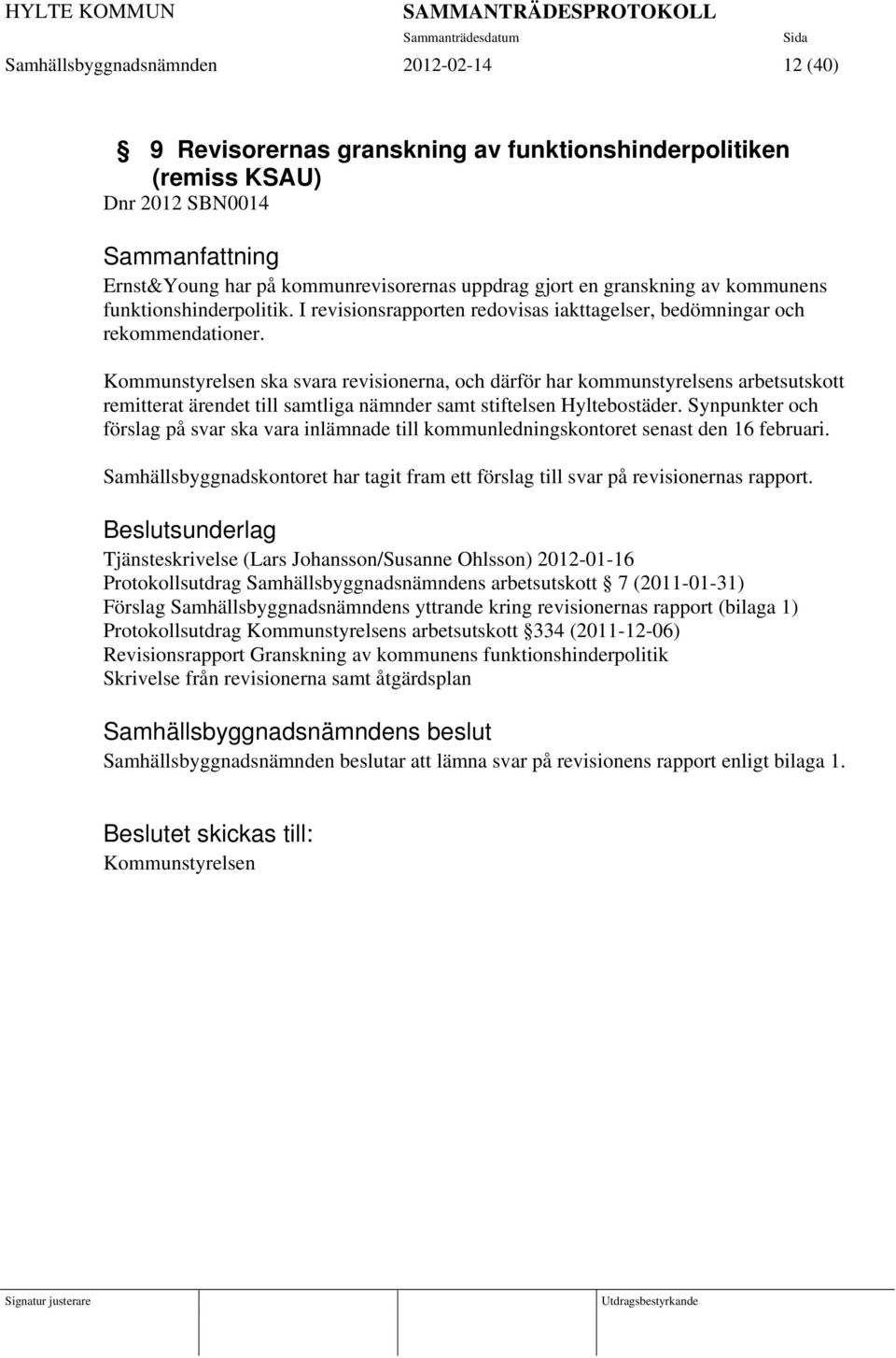Kommunstyrelsen ska svara revisionerna, och därför har kommunstyrelsens arbetsutskott remitterat ärendet till samtliga nämnder samt stiftelsen Hyltebostäder.