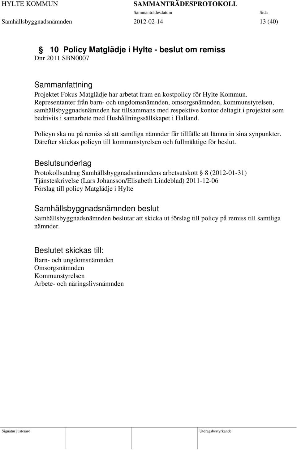 Hushållningssällskapet i Halland. Policyn ska nu på remiss så att samtliga nämnder får tillfälle att lämna in sina synpunkter. Därefter skickas policyn till kommunstyrelsen och fullmäktige för beslut.