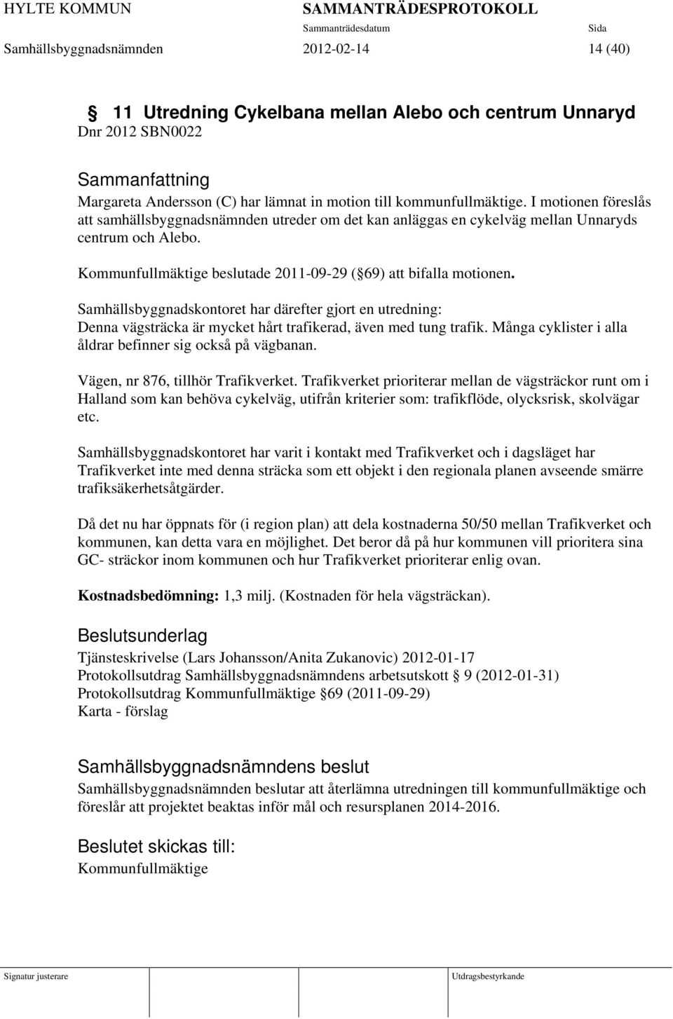 Samhällsbyggnadskontoret har därefter gjort en utredning: Denna vägsträcka är mycket hårt trafikerad, även med tung trafik. Många cyklister i alla åldrar befinner sig också på vägbanan.