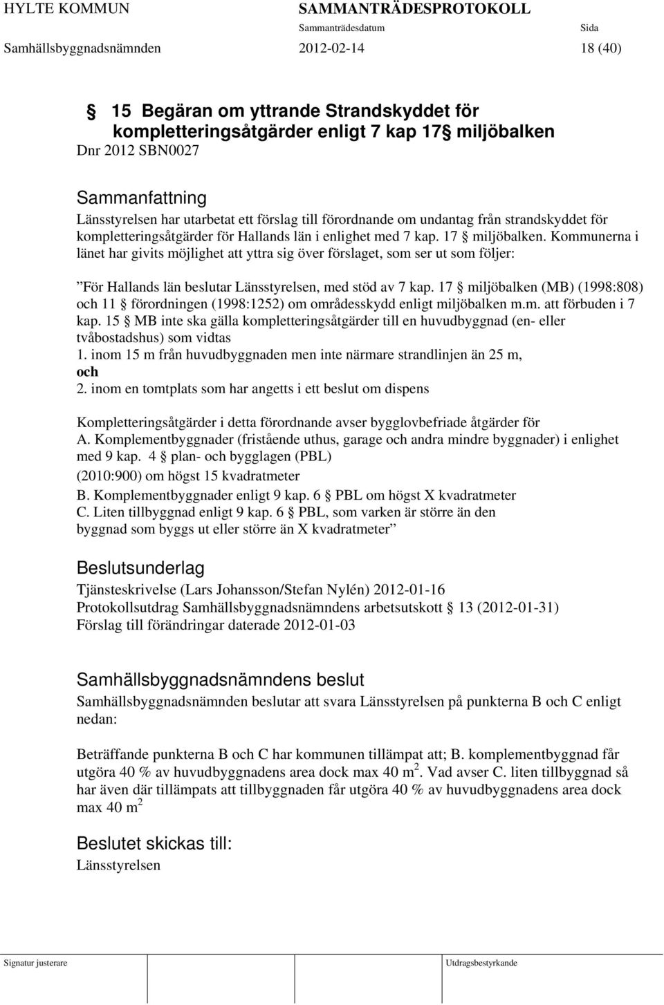 Kommunerna i länet har givits möjlighet att yttra sig över förslaget, som ser ut som följer: För Hallands län beslutar Länsstyrelsen, med stöd av 7 kap.