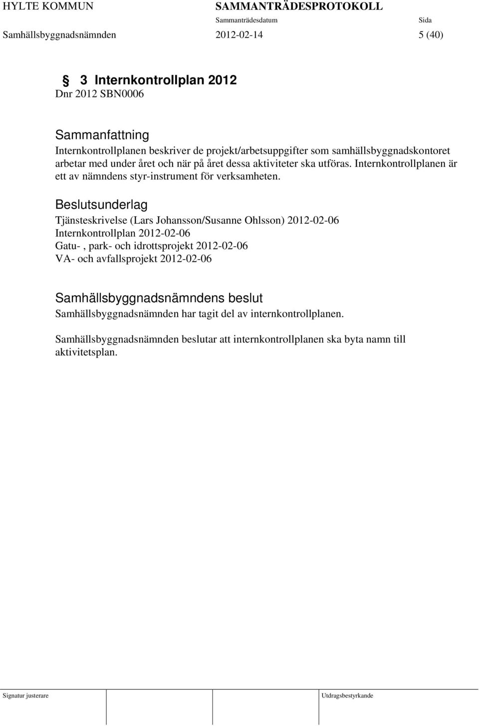 Internkontrollplanen är ett av nämndens styr-instrument för verksamheten.