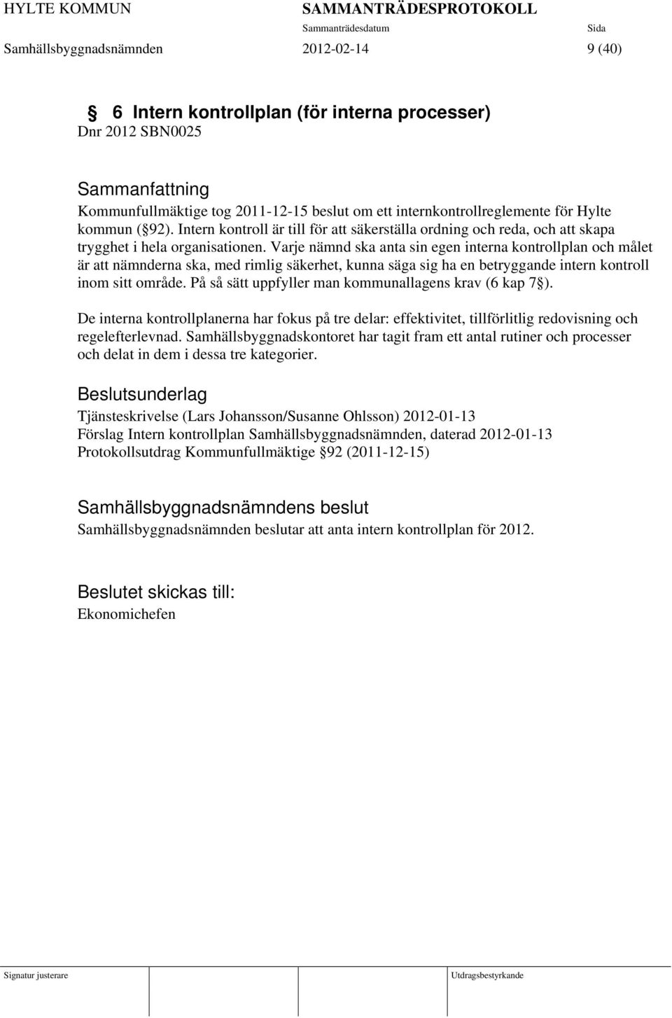 Varje nämnd ska anta sin egen interna kontrollplan och målet är att nämnderna ska, med rimlig säkerhet, kunna säga sig ha en betryggande intern kontroll inom sitt område.