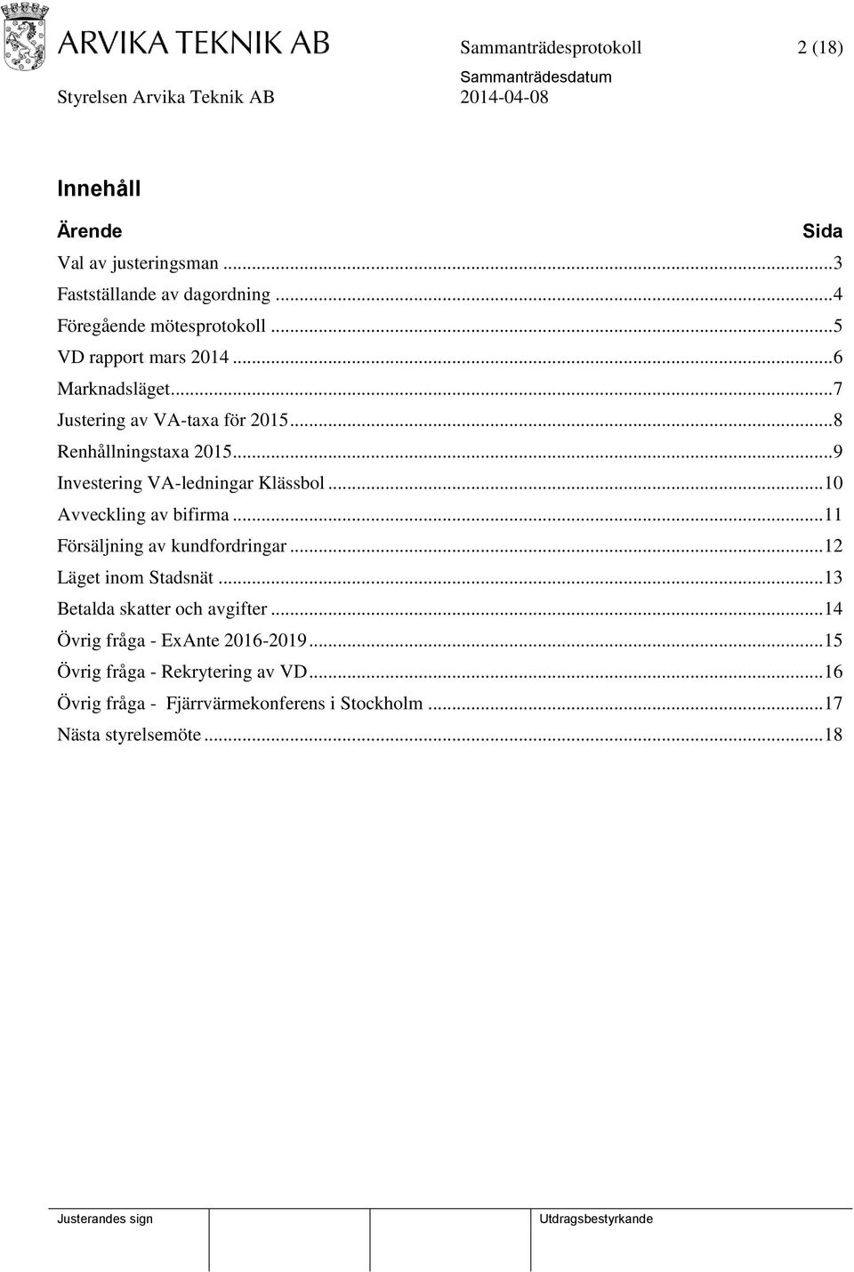 .. 9 Investering VA-ledningar Klässbol... 10 Avveckling av bifirma... 11 Försäljning av kundfordringar... 12 Läget inom Stadsnät.