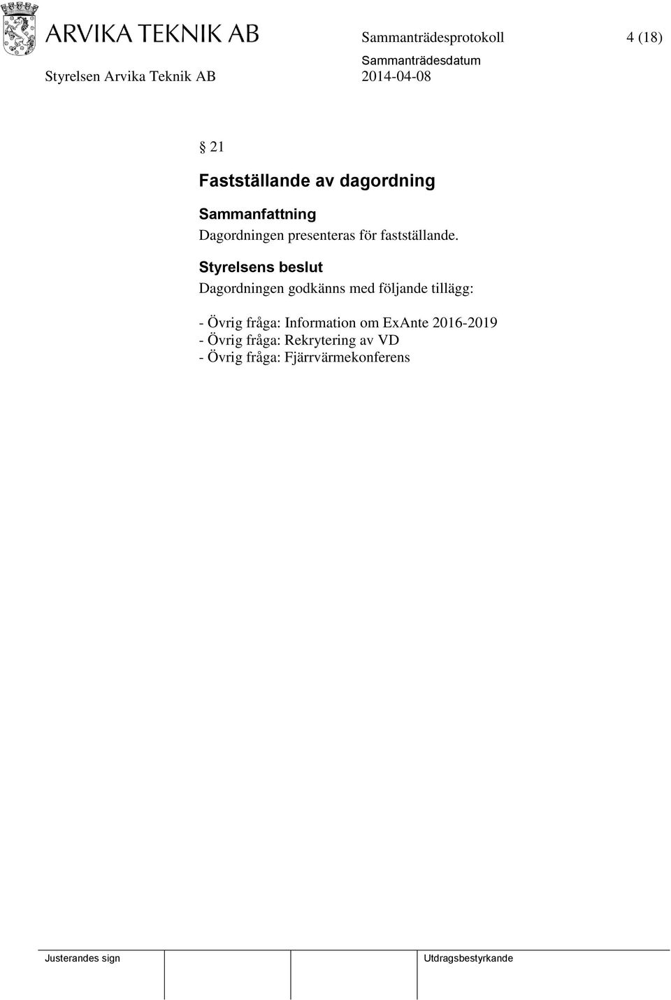 Dagordningen godkänns med följande tillägg: - Övrig fråga: