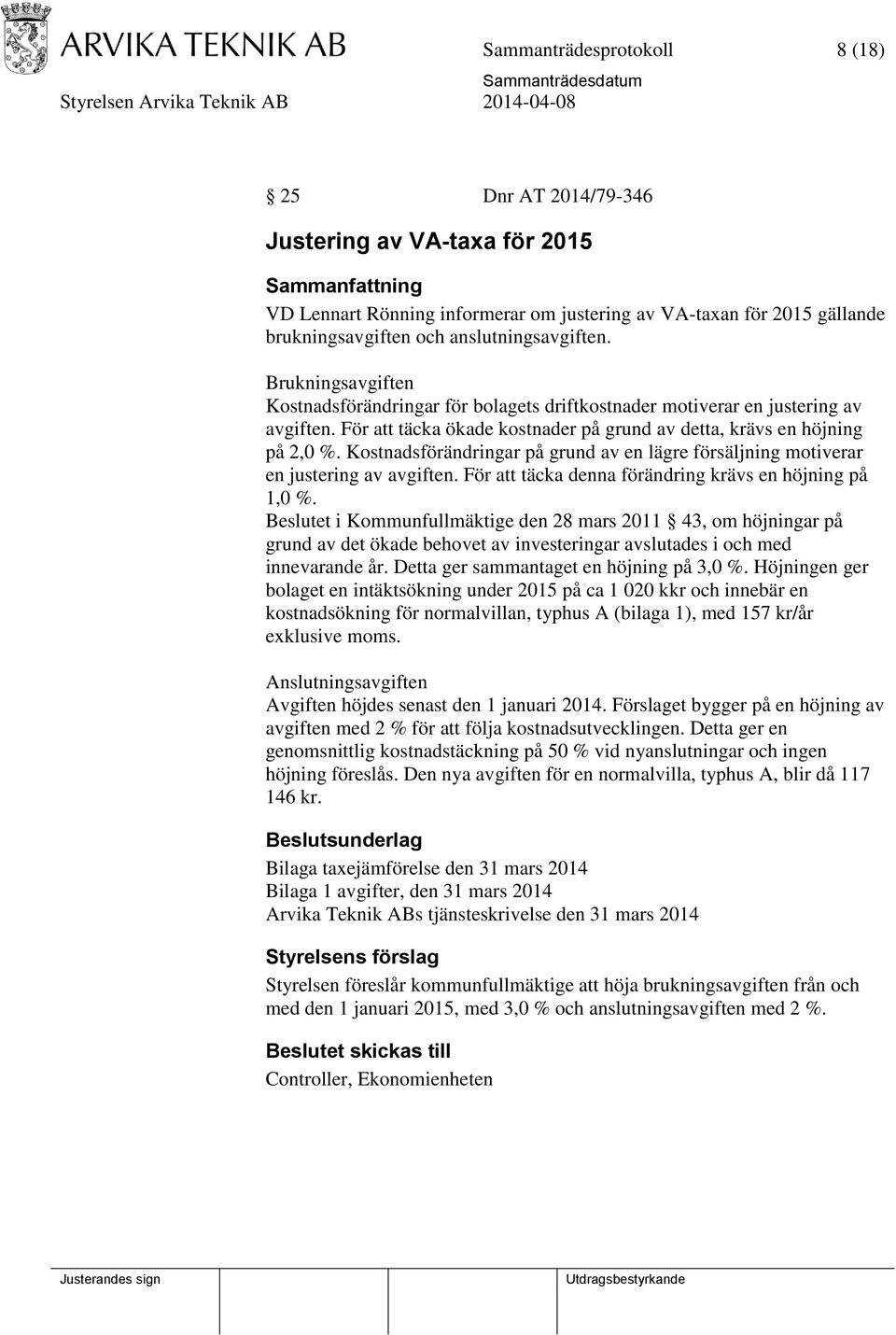 Kostnadsförändringar på grund av en lägre försäljning motiverar en justering av avgiften. För att täcka denna förändring krävs en höjning på 1,0 %.