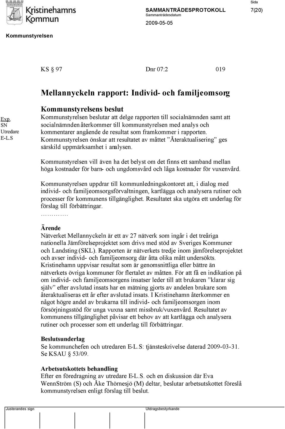 önskar att resultatet av måttet Återaktualisering ges särskild uppmärksamhet i analysen.