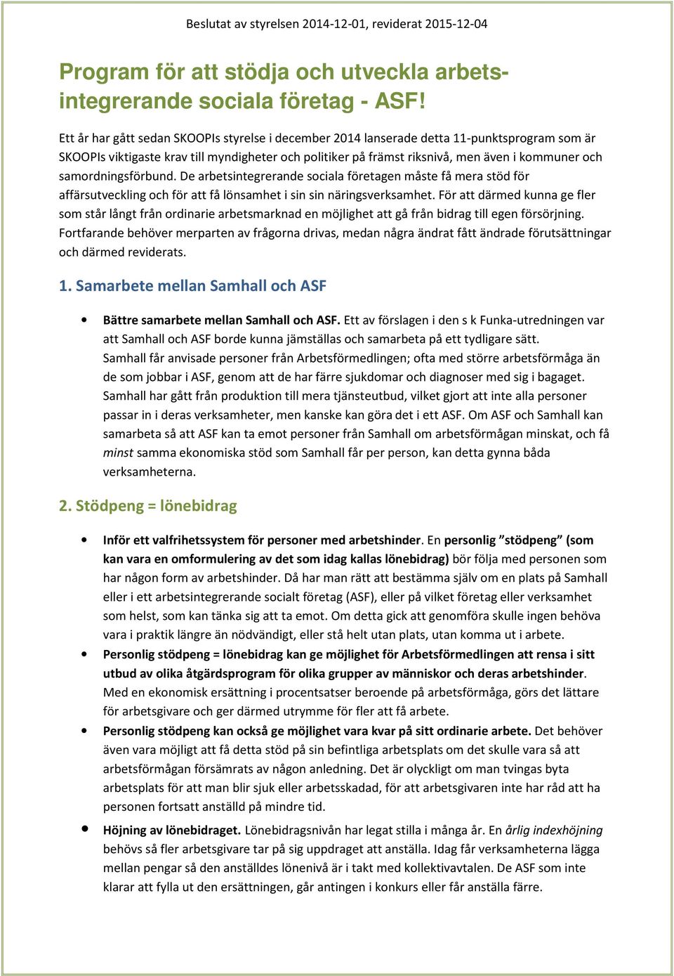 samordningsförbund. De arbetsintegrerande sociala företagen måste få mera stöd för affärsutveckling och för att få lönsamhet i sin sin näringsverksamhet.