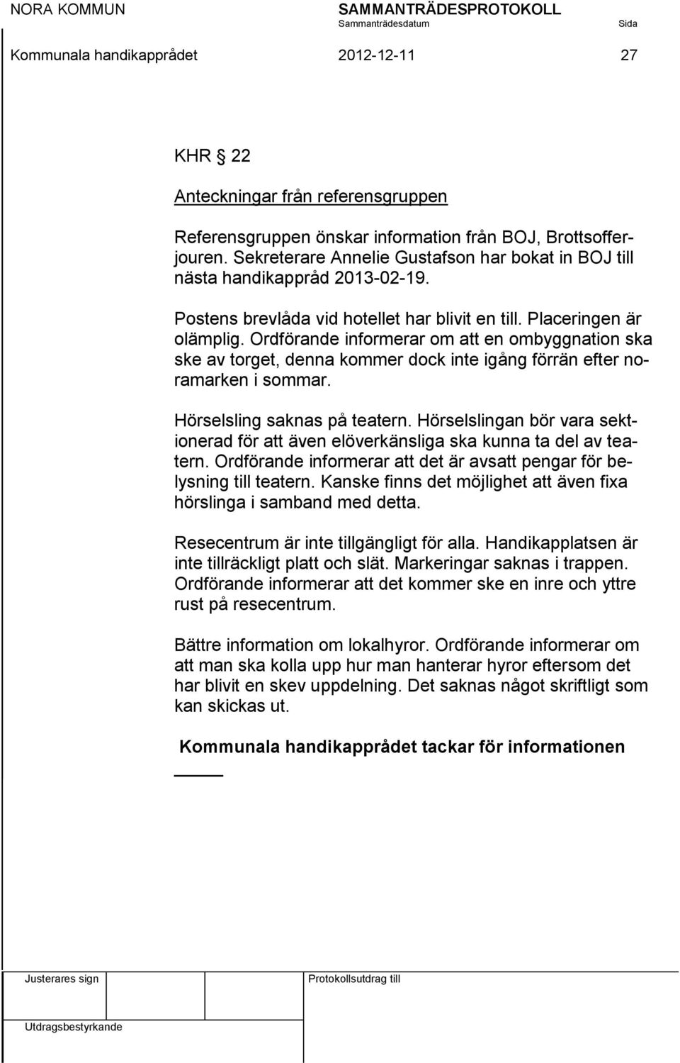 Ordförande informerar om att en ombyggnation ska ske av torget, denna kommer dock inte igång förrän efter noramarken i sommar. Hörselsling saknas på teatern.